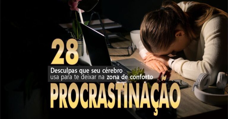 28 desculpas que o seu cérebro usa para te deixar na zona de conforto com a procrastinação.